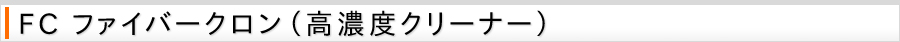 クリーナー：FC ファイバークロン（高濃度クリーナー）